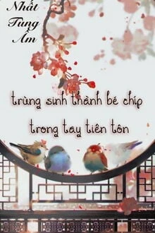 [Truyện Chữ] - Trùng Sinh Thành Bé Chíp Trong Tay Tiên Tôn