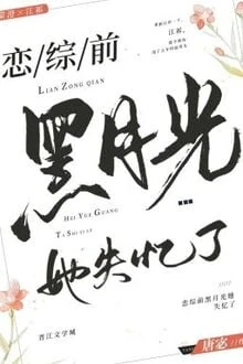 [Truyện Chữ] - Trước Gameshow Tình Yêu, Hắc Nguyệt Quang Cô Ấy Bị Mất Trí Nhớ