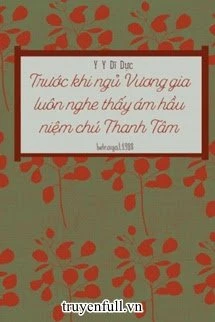 [Truyện Chữ] - Trước Khi Ngủ Vương Gia Luôn Nghe Thấy Ám Hầu Niệm Chú Thanh Tâm