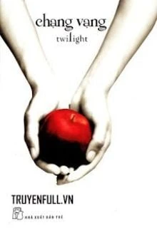 [Truyện Chữ] - Twilight Series Tập 1: Chạng Vạng