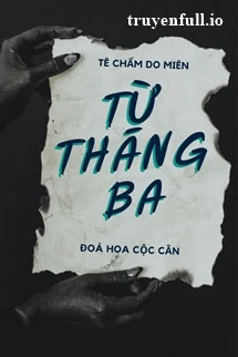 [Truyện Chữ] - Từ Tháng 3 - Tê Chẩm Do Miên