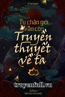[Truyện Chữ] - Tu Chân Giới Vẫn Như Cũ Có Truyền Thuyết Của Ta