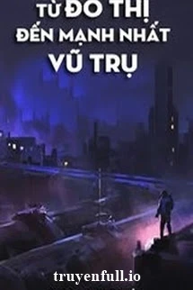 [Truyện Chữ] - Từ Đô Thị Đến Mạnh Nhất Vũ Trụ