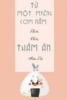 [Truyện Chữ] - Từ Một Miếng Cơm Nắm Dẫn Đến Thảm Án
