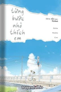 [Truyện Chữ] - Từng Bước Nhỏ Thích Em - Giản Ngôn Chi