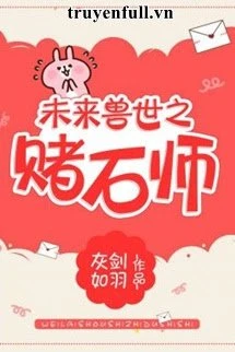 [Truyện Chữ] - Tương Lai Thú Thế Chi Đổ Thạch Sư