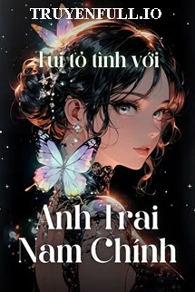[Truyện Chữ] - Tui Tỏ Tình Nhầm Với Anh Trai Nam Chính