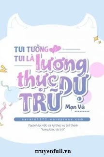 [Truyện Chữ] - Tui Tưởng Tui Là Lương Thực Dự Trữ