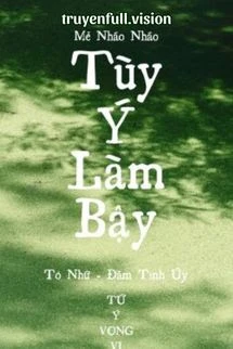 [Truyện Chữ] - Tùy Ý Làm Bậy - Mễ Nháo Nháo