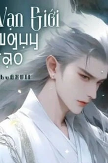 [Truyện Chữ] - Vạn Giới Ngụy Tạo
