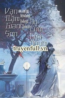 [Truyện Chữ] - Vạn Dặm Giang Sơn Không Bằng Một Nụ Cười Của Người