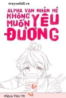 [Truyện Chữ] - Vạn Nhân Mê Alpha Không Muốn Nghịch Tập