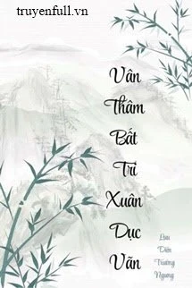 [Truyện Chữ] - Vân Thâm Bất Tri Xuân Dục Vãn