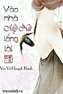 [Truyện Chữ] - Vào Nhà Mỹ Nữ Tổng Tài
