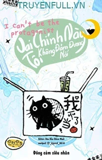 [Truyện Chữ] - Vai Chính Này Tôi Không Đảm Đương Nổi