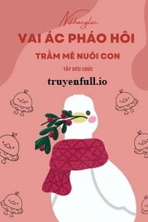 [Truyện Chữ] - Vai Ác Pháo Hôi, Trầm Mê Nuôi Con - Tây Dữu Chúc