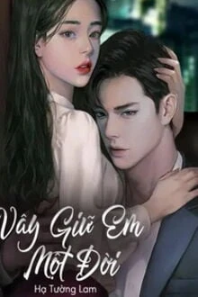 [Truyện Chữ] - Vây Giữ Em Một Đời
