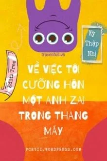 [Truyện Chữ] - Về Việc Tôi Cưỡng Hôn Một Anh Zai Trong Thang Máy