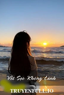 [Truyện Chữ] - Vết Sẹo Không Lành - Ngư Du Thập Tứ Châu