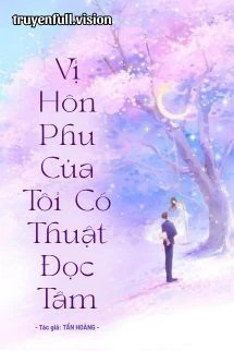 [Truyện Chữ] - Vị Hôn Phu Của Tôi Có Thuật Đọc Tâm