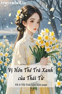 [Truyện Chữ] - Vị Hôn Thê Trà Xanh Của Thái Tử