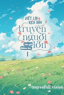 [Truyện Chữ] - Viết Lại Kịch Bản Truyện Người Lớn