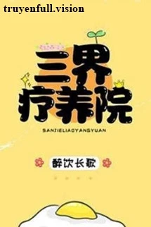 [Truyện Chữ] - Viện Điều Dưỡng Tam Giới - Túy Ẩm Trường Ca