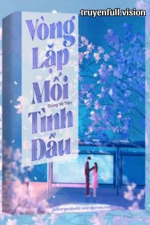 [Truyện Chữ] - Vòng Lặp Mối Tình Đầu - Dung Vô Tiên
