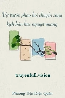 [Truyện Chữ] - Vợ Trước Pháo Hôi Chuyển Sang Kịch Bản Hắc Nguyệt Quang