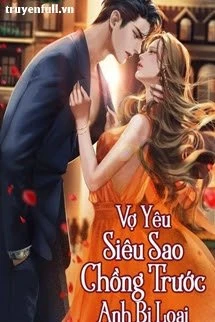 [Truyện Chữ] - Vợ Yêu Siêu Sao: Chồng Trước Anh Bị Loại
