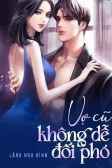 [Truyện Chữ] - Vợ Cũ Không Dễ Đối Phó