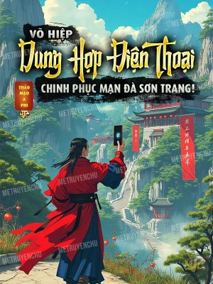 [Truyện Chữ] - Võ Hiệp: Dung Hợp Điện Thoại, Chinh Phục Mạn Đà Sơn Trang!