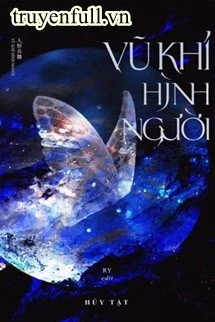 [Truyện Chữ] - Vũ Khí Hình Người