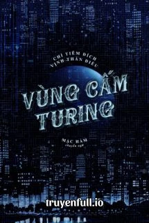 [Truyện Chữ] - Vùng Cấm Turing - Chỉ Tiêm Đích Vịnh Thán Điệu