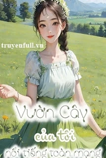 [Truyện Chữ] - Vườn Cây Của Tôi Nổi Tiếng Toàn Mạng