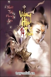 [Truyện Chữ] - Vương Hậu 14 Tuổi