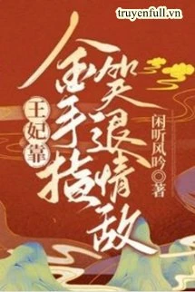 [Truyện Chữ] - Vương Phi Dựa Bàn Tay Vàng Cười Lui Tình Địch