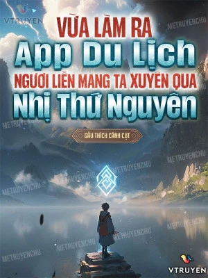[Truyện Chữ] - Vừa Làm Ra App Du Lịch, Ngươi Liền Mang Ta Xuyên Qua Nhị Thứ Nguyên?