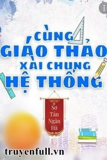 [Truyện Chữ] - Xài Chung Hệ Thống Với Hotboy Trường