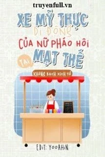 [Truyện Chữ] - Xe Mỹ Thực Di Động Của Nữ Pháo Hôi Tại Mạt Thế