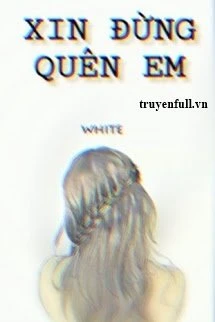 [Truyện Chữ] - Xin Đừng Quên Em