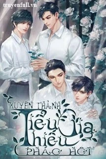 [Truyện Chữ] - Xuyên Thành Tiểu Thiếu Gia Pháo Hôi