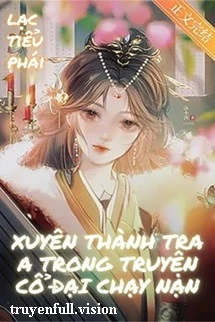 [Truyện Chữ] - Xuyên Thành Tra A Trong Truyện Cổ Đại Chạy Nạn