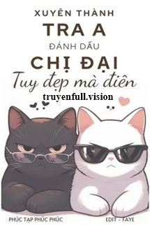 [Truyện Chữ] - Xuyên Thành Tra A Đánh Dấu Chị Đại Tuy Đẹp Mà Điên