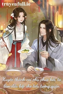 [Truyện Chữ] - Xuyên Thành Vai Phụ Pháo Hôi, Ta Làm Đầu Bếp Cho Tiểu Tướng Quân