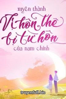 [Truyện Chữ] - Xuyên Thành Vị Hôn Thê Bị Từ Hôn Của Nam Chính