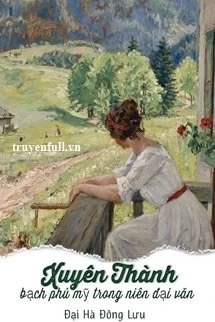 [Truyện Chữ] - Xuyên Thành Bạch Phú Mỹ Trong Niên Đại Văn