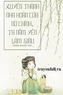 [Truyện Chữ] - Xuyên Thành Nha Hoàn Của Nữ Chính Ta Nằm Yên Làm Giàu
