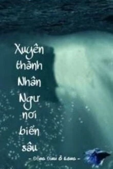 [Truyện Chữ] - Xuyên Thành Nhân Ngư Nơi Biển Sâu