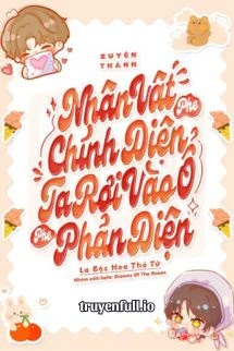 [Truyện Chữ] - Xuyên Thành Nhân Vật Phe Chính Diện, Ta Rơi Vào Ổ Của Phe Phản Diện